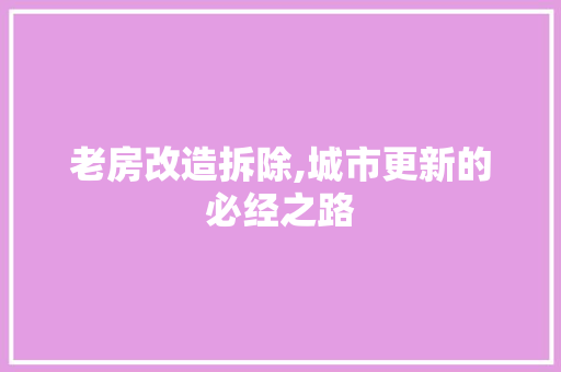 老房改造拆除,城市更新的必经之路