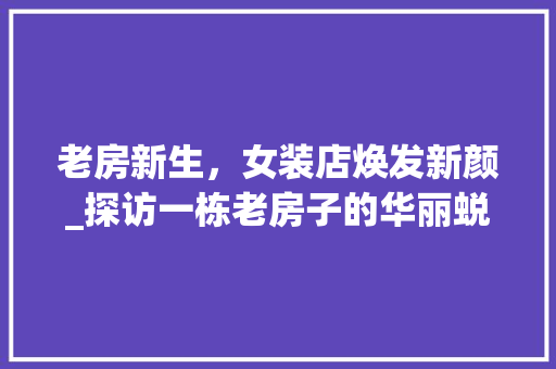 老房新生，女装店焕发新颜_探访一栋老房子的华丽蜕变
