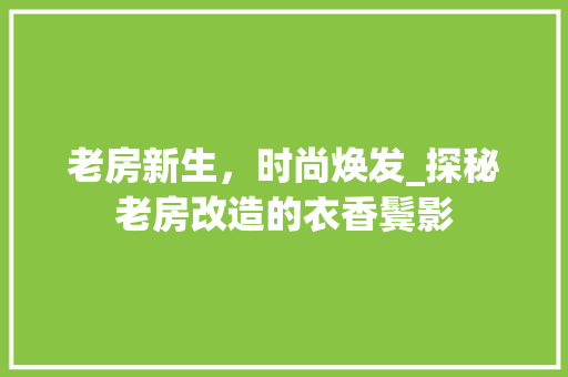 老房新生，时尚焕发_探秘老房改造的衣香鬓影