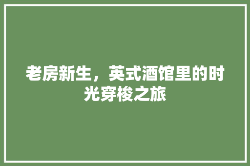 老房新生，英式酒馆里的时光穿梭之旅