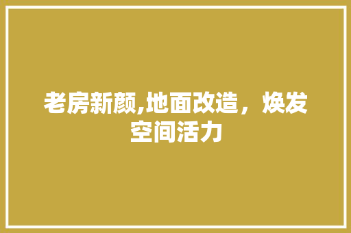 老房新颜,地面改造，焕发空间活力
