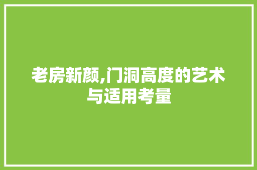 老房新颜,门洞高度的艺术与适用考量