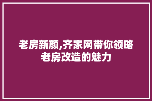 老房新颜,齐家网带你领略老房改造的魅力