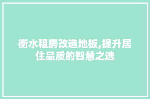 衡水租房改造地板,提升居住品质的智慧之选