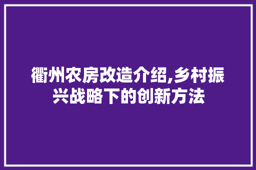 衢州农房改造介绍,乡村振兴战略下的创新方法