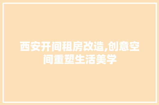 西安开间租房改造,创意空间重塑生活美学