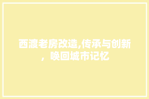 西渡老房改造,传承与创新，唤回城市记忆