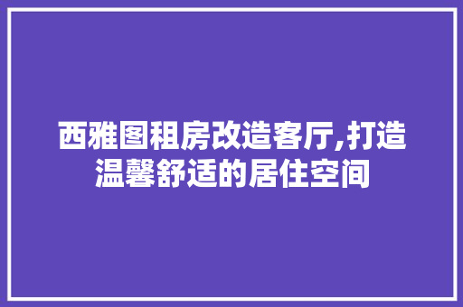 西雅图租房改造客厅,打造温馨舒适的居住空间