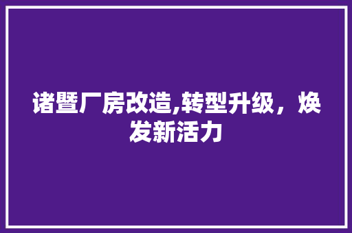 诸暨厂房改造,转型升级，焕发新活力