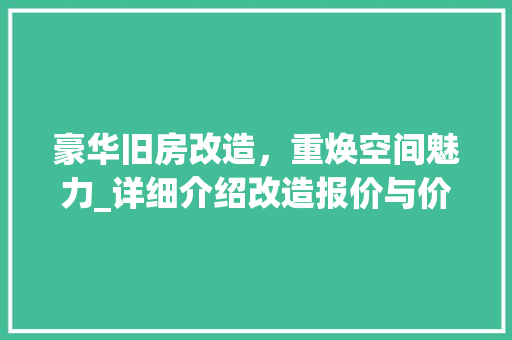 豪华旧房改造，重焕空间魅力_详细介绍改造报价与价值