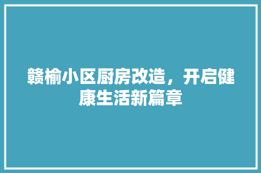 赣榆小区厨房改造，开启健康生活新篇章