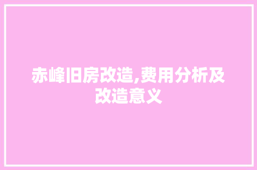 赤峰旧房改造,费用分析及改造意义