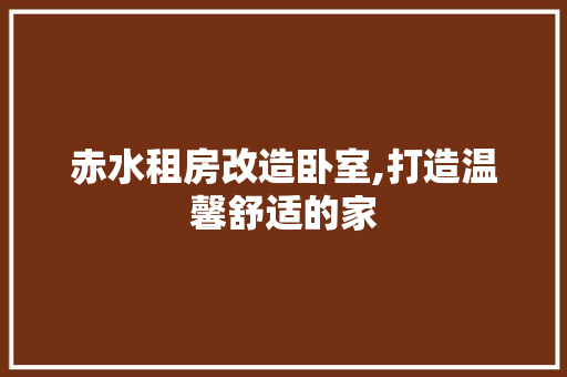 赤水租房改造卧室,打造温馨舒适的家