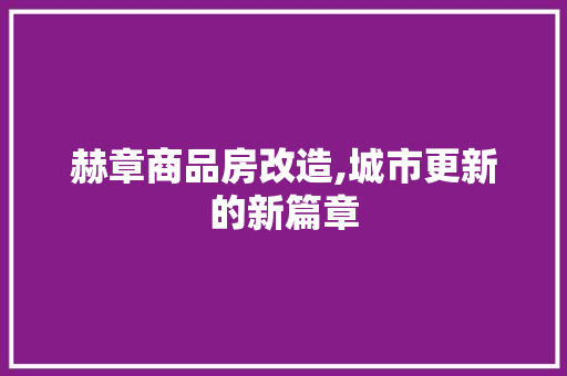 赫章商品房改造,城市更新的新篇章