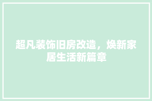 超凡装饰旧房改造，焕新家居生活新篇章