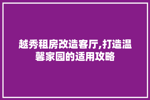 越秀租房改造客厅,打造温馨家园的适用攻略