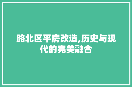 路北区平房改造,历史与现代的完美融合
