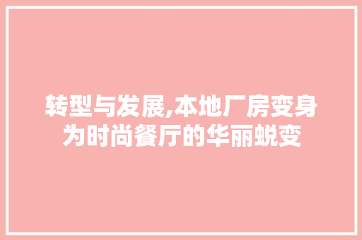 转型与发展,本地厂房变身为时尚餐厅的华丽蜕变