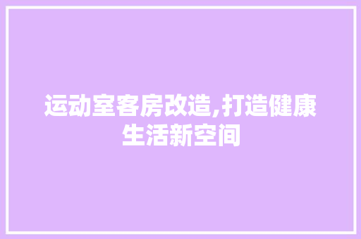 运动室客房改造,打造健康生活新空间
