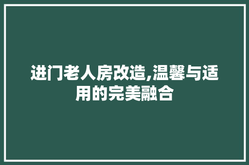 进门老人房改造,温馨与适用的完美融合
