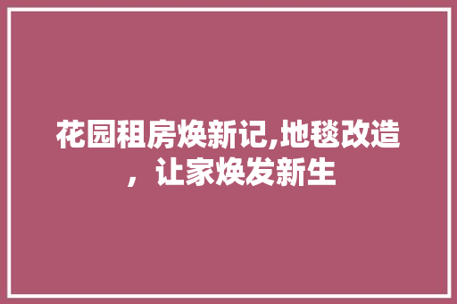 花园租房焕新记,地毯改造，让家焕发新生