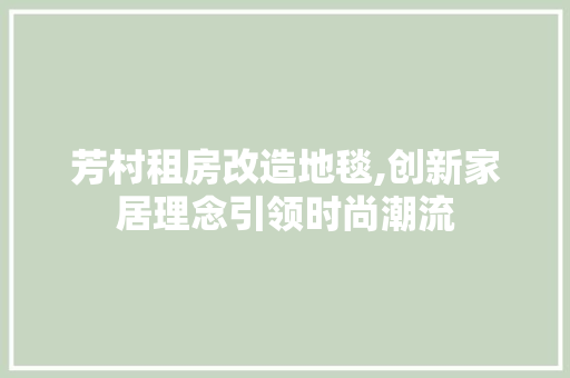 芳村租房改造地毯,创新家居理念引领时尚潮流