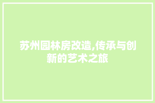 苏州园林房改造,传承与创新的艺术之旅 家电维修
