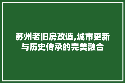 苏州老旧房改造,城市更新与历史传承的完美融合
