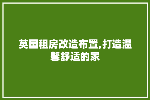 英国租房改造布置,打造温馨舒适的家 综合便民