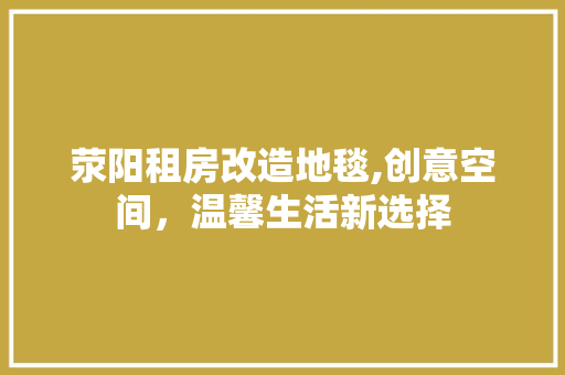 荥阳租房改造地毯,创意空间，温馨生活新选择
