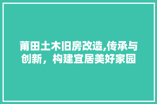 莆田土木旧房改造,传承与创新，构建宜居美好家园
