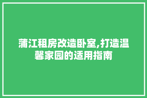 蒲江租房改造卧室,打造温馨家园的适用指南