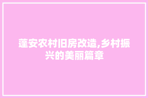 蓬安农村旧房改造,乡村振兴的美丽篇章