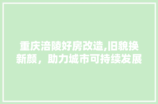 重庆涪陵好房改造,旧貌换新颜，助力城市可持续发展
