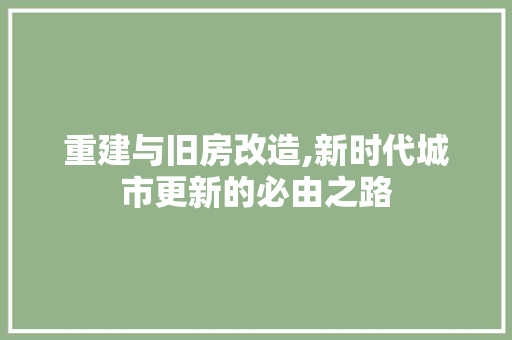重建与旧房改造,新时代城市更新的必由之路 家电维修