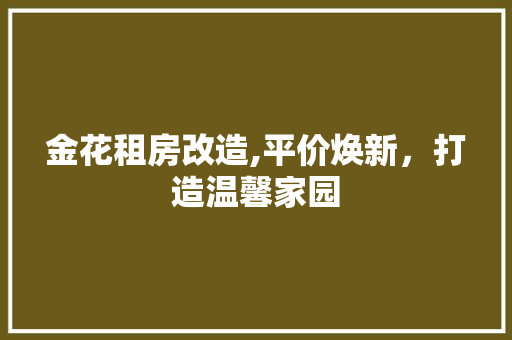 金花租房改造,平价焕新，打造温馨家园 家电维修