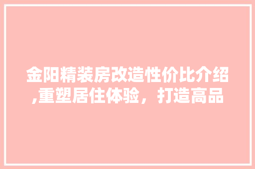 金阳精装房改造性价比介绍,重塑居住体验，打造高品质生活