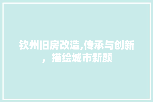 钦州旧房改造,传承与创新，描绘城市新颜