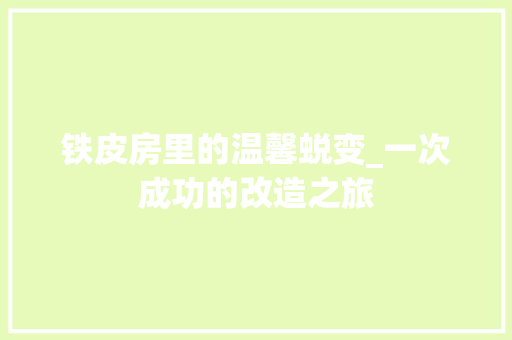 铁皮房里的温馨蜕变_一次成功的改造之旅