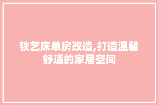 铁艺床单房改造,打造温馨舒适的家居空间 家电维修