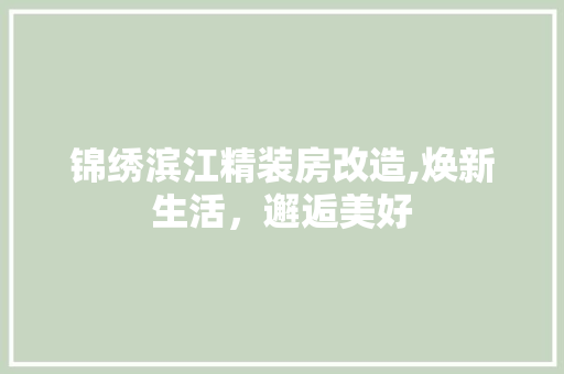 锦绣滨江精装房改造,焕新生活，邂逅美好