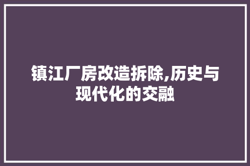 镇江厂房改造拆除,历史与现代化的交融
