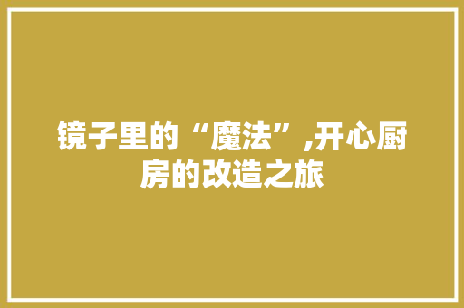 镜子里的“魔法”,开心厨房的改造之旅