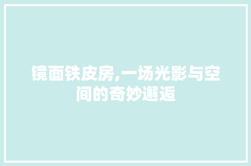 镜面铁皮房,一场光影与空间的奇妙邂逅