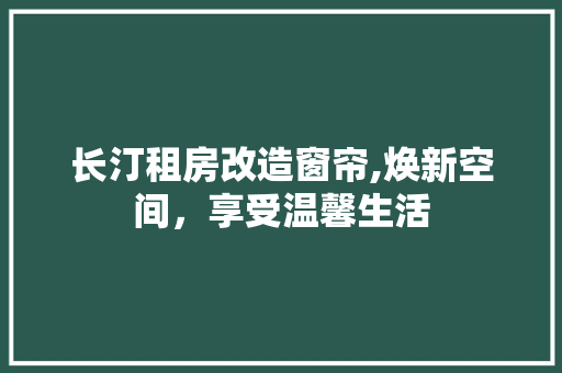 长汀租房改造窗帘,焕新空间，享受温馨生活