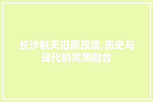 长沙航天旧房改造,历史与现代的完美融合