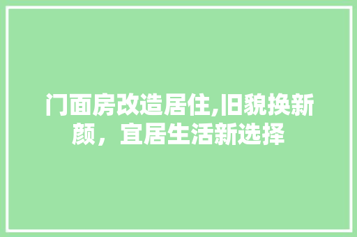 门面房改造居住,旧貌换新颜，宜居生活新选择