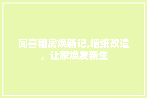 闻喜租房焕新记,墙纸改造，让家焕发新生
