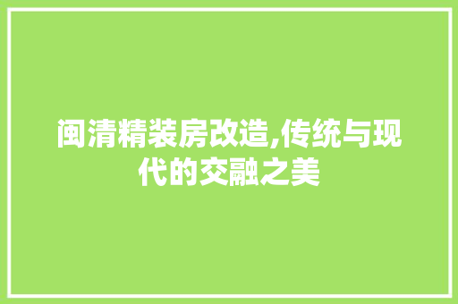 闽清精装房改造,传统与现代的交融之美