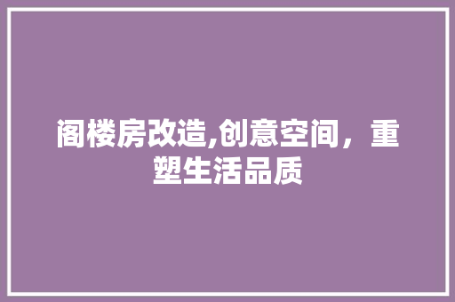 阁楼房改造,创意空间，重塑生活品质